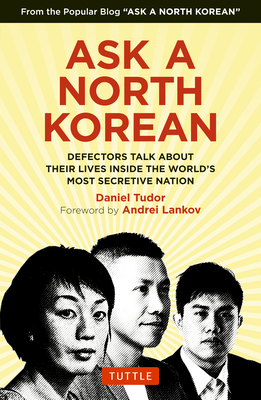 Ask A North Korean: Defectors Talk About Their Lives Inside the World's Most Secretive Nation - Tudor, Daniel, and News, NK