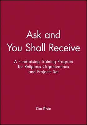 Ask and You Shall Receive, Includes Leader and Participant's Manual: A Fundraising Training Program for Religious Organizations and Projects Set - Klein, Kim (Editor)