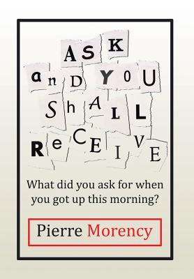Ask and You Shall Receive: What did you ask for when you got up this morning? - Morency, Pierre