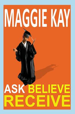Ask Believe Receive - Kay, Maggie