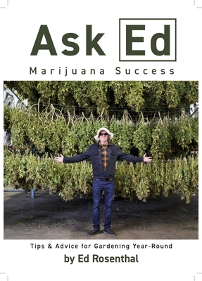 Ask Ed: Marijuana Success: Tips and Advice for Gardening Year-Round - Rosenthal, Ed