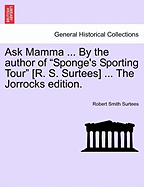 Ask Mamma ... by the Author of "Sponge's Sporting Tour" [R. S. Surtees] ... the Jorrocks Edition. - Surtees, Robert Smith