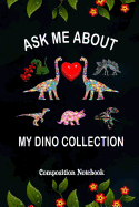 Ask Me about My Dino Collection: Composition Notebook, Different Types of Dinosaurs, Valentines Day Love Journal Gift for Boys Girls to Write on