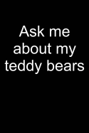Ask Me about Teddy: Notebook for Teddy Bear Collecting Teddy Bear Collecting Collectible Teddy Bear Collectors 6x9 in Dotted