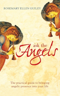 Ask The Angels: Bring Angelic Wisdom into Your Life - Guiley, Rosemary Ellen