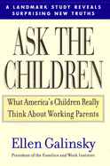 Ask the Children: What America's Children Really Think about Working Parents - Galinsky, Ellen, and David, Judy