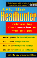 Ask the Headhunter: Reinventing the Interview to Win the Job - Corcodilos, Nicholas, and Cordilos, Nicholas, and Corcodilos, Nick A