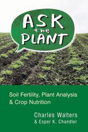 Ask the Plant: Soil Fertility, Plant Analysis & Crop Nutrition - Walters, Charles, and Esper, K. Chandler