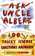 Ask Uncle Albert: 100 1/2 Tricky Science Questions Answered