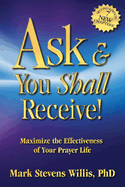 Ask & You Shall Receive!: Maximize the Effectiveness of Your Prayer Life