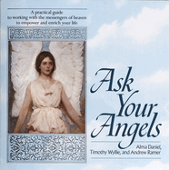 Ask Your Angels: Ask Your Angels: A Practical Guide to Working with the Messengers of Heaven to Empower and Enrich Your Life