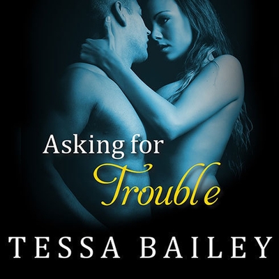 Asking for Trouble - Bailey, Tessa, and Chapman, Alice (Read by)