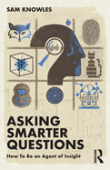 Asking Smarter Questions: How To Be an Agent of Insight