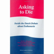 Asking to Die: Inside the Dutch Debate about Euthanasia - Thomasma, David C (Editor), and Kimbrough Kushner, Thomasine (Editor), and Kimsma, G L (Editor)