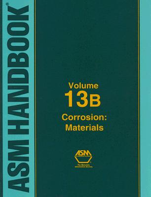 ASM Handbook Volume 13b: Corrosion: Materials - Cramer, Stephen D (Editor), and Covino, Bernard S, Jr. (Editor), and Moosbrugger, Charles (Editor)