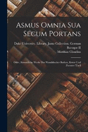 Asmus Omnia Sua Secum Portans: Oder, Smmtliche Werke Des Wandsbecker Bothen, Erster und Zwenter Theil