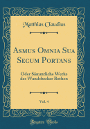 Asmus Omnia Sua Secum Portans, Vol. 4: Oder S?mmtliche Werke Des Wandsbecker Bothen (Classic Reprint)