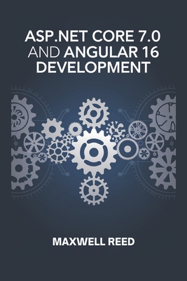ASP.NET Core 7.0 and Angular 16 Development - Reed, Maxwell
