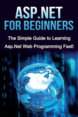 ASP.NET For Beginners: The Simple Guide to Learning ASP.NET Web Programming Fast! - Warren, Tim