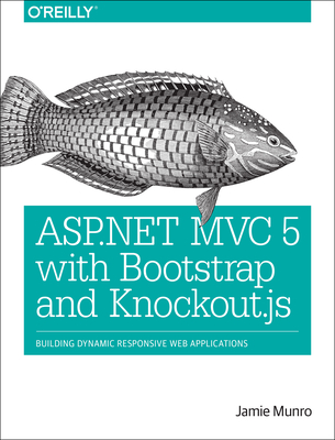 ASP.NET MVC 5 with Bootstrap and Knockout.Js: Building Dynamic, Responsive Web Applications - Munro, Jamie