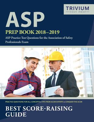 ASP Prep Book 2018-2019: ASP Practice Test Questions for the Association of Safety Professionals Exam - Asp Exam Prep Team