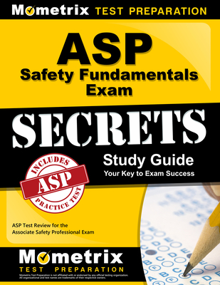 ASP Safety Fundamentals Exam Secrets Study Guide: ASP Test Review for the Associate Safety Professional Exam - Mometrix Safety Certification Test Team (Editor)