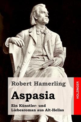 Aspasia: Ein Kunstler- Und Liebesroman Aus Alt-Hellas - Hamerling, Robert