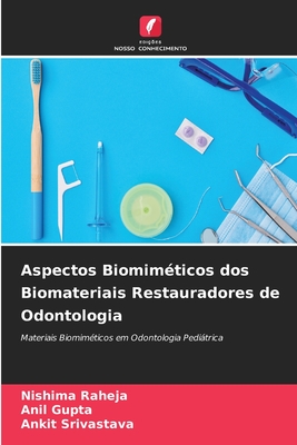 Aspectos Biomim?ticos dos Biomateriais Restauradores de Odontologia - Raheja, Nishima, and Gupta, Anil, and Srivastava, Ankit