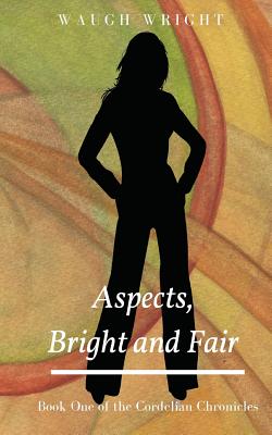 Aspects, Bright and Fair: Book One of the Cordelian Chronicles - Wright, Waugh