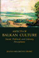 Aspects of Balkan Culture: Social, Political, and Literary Perceptions