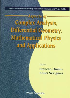 Aspects of Complex Analysis, Differential Geometry, Mathematical Physics and Applications - Proceedings of the Fourth International Workshop on Complex Structures and Vector Fields - Dimiev, Stancho (Editor), and Sekigawa, Kouei (Editor)