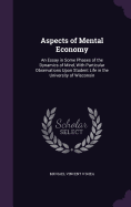 Aspects of Mental Economy: An Essay in Some Phases of the Dynamics of Mind, With Particular Observations Upon Student Life in the University of Wisconsin