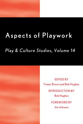 Aspects of Playwork: Play and Culture Studies - Brown, Fraser (Editor), and Hughes, Bob (Introduction by)