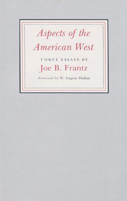Aspects of the American West, 1: Three Essays - Frantz, Joe B, and Hollon, W Eugene (Foreword by)