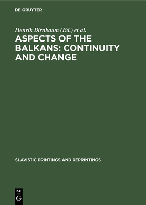 Aspects of the Balkans: Continuity and Change: Contributions to the International Balkan Conference held at UCLA, October 23-28, 1969 - Birnbaum, Henrik (Editor), and Vryonis, Speros, Jr. (Editor)