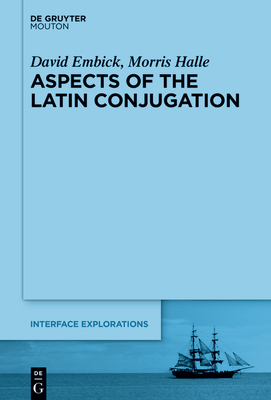Aspects of the Latin Conjugation - Embick, David, and Halle, Morris