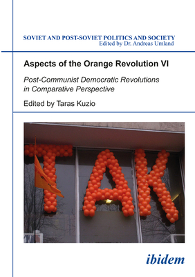 Aspects of the Orange Revolution VI: Post-Communist Democratic Revolutions in Comparative Perspective - Kuzio, Taras (Editor)