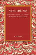 Aspects of the Way: Being Meditations and Studies in the Life of Jesus Christ