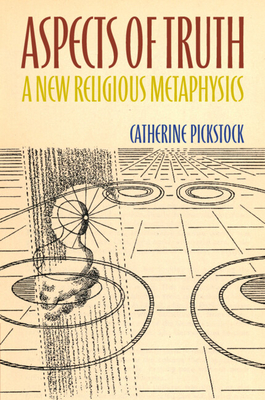 Aspects of Truth: A New Religious Metaphysics - Pickstock, Catherine