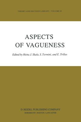 Aspects of Vagueness - Skala, Heinz J (Editor), and Termini, S (Editor), and Trillias, E (Editor)