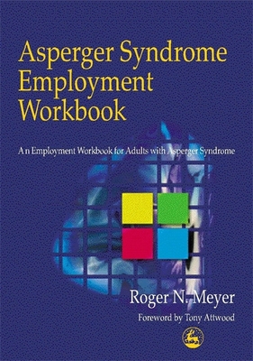 Asperger Syndrome Employment Workbook: An Employment Workbook for Adults with Asperger Syndrome - Meyer, Roger N, and Attwood, Tony (Foreword by)