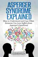 Asperger Syndrome Explained: How to Understand and Communicate When Someone You Love Has Asperger