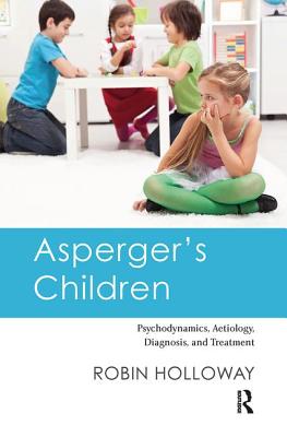 Asperger's Children: Psychodynamics, Aetiology, Diagnosis, and Treatment - Holloway, Robin