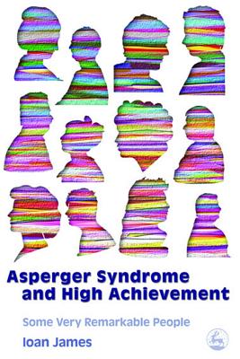 Asperger's Syndrome and High Achievement: Some Very Remarkable People - James, Ioan, Professor