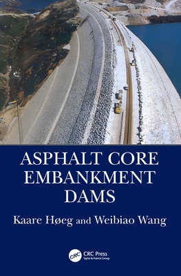 Asphalt Core Embankment Dams - Heg, Kaare, and Wang, Weibiao