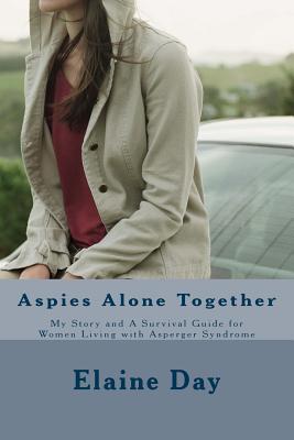 Aspies Alone Together: My Story and a Survival Guide for Women Living with Asperger Syndrome - Day, Elaine M