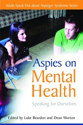 Aspies on Mental Health: Speaking for Ourselves - Goldthorpe, Natasha (Contributions by), and Wilson, Christopher (Contributions by), and Worton, Dean (Editor)