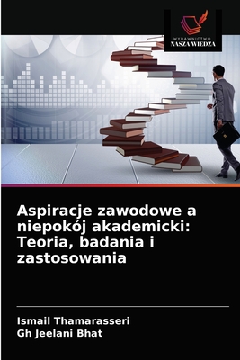 Aspiracje zawodowe a niepok?j akademicki: Teoria, badania i zastosowania - Thamarasseri, Ismail, and Bhat, Gh Jeelani