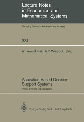 Aspiration Based Decision Support Systems: Theory, Software and Applications - Lewandowski, Andrzej (Editor), and Wierzbicki, Andrzej P (Editor)