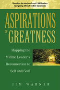 Aspirations of Greatness: Mapping the Midlife Leader's Reconnection to Self and Soul Volume 1